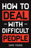 How to Deal With Difficult People: Learn to Get Along With People You Can't Stand, and Bring Out Their Best - Paperback