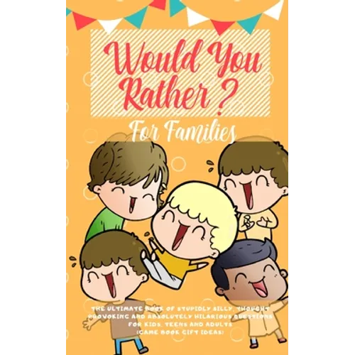 Would You Rather: The Ultimate Book of Stupidly Silly, Thought Provoking and Absolutely Hilarious Questions for Kids, Teens and Adults ( - Paperback
