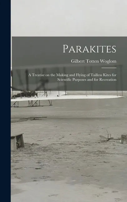 Parakites: a Treatise on the Making and Flying of Tailless Kites for Scientific Purposes and for Recreation - Hardcover