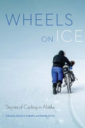 Wheels on Ice: Stories of Cycling in Alaska - Paperback