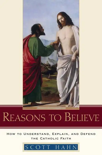 Reasons to Believe: How to Understand, Explain, and Defend the Catholic Faith - Hardcover