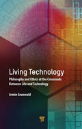 Living Technology: Philosophy and Ethics at the Crossroads Between Life and Technology - Hardcover
