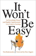It Won't Be Easy: An Exceedingly Honest (and Slightly Unprofessional) Love Letter to Teaching - Paperback