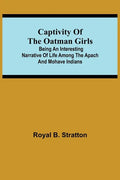 Captivity of the Oatman Girls; Being an Interesting Narrative of Life Among the Apach and Mohave Indians - Paperback