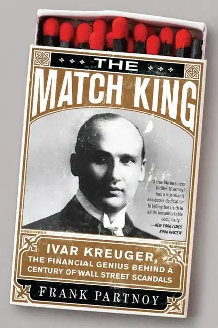 The Match King: Ivar Kreuger, the Financial Genius Behind a Century of Wall Street Scandals - Paperback
