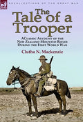 The Tale of a Trooper: a Classic Account of the New Zealand Mounted Rifles During the First World War - Hardcover