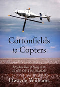 Cottonfields to Copters: Fifty-Five Years of Flying on the Edge of the Blade - Hardcover