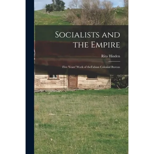 Socialists and the Empire: Five Years' Work of TheFabian Colonial Bureau - Paperback