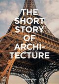The Short Story of Architecture: A Pocket Guide to Key Styles, Buildings, Elements & Materials (Architectural History Introduction, a Guide to Archite - Paperback