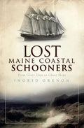 Lost Maine Coastal Schooners: From Glory Days to Ghost Ships - Paperback