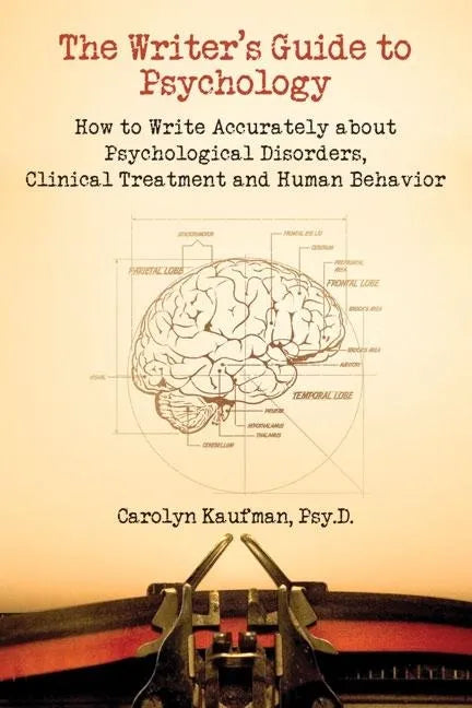 The Writer's Guide to Psychology: How to Write Accurately about Psychological Disorders, Clinical Treatment and Human Behavior - Paperback