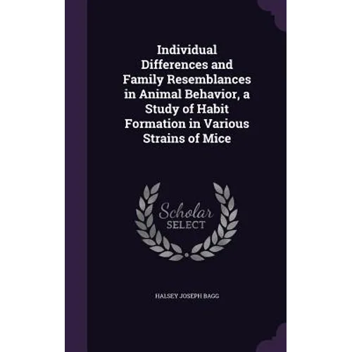 Individual Differences and Family Resemblances in Animal Behavior, a Study of Habit Formation in Various Strains of Mice - Hardcover