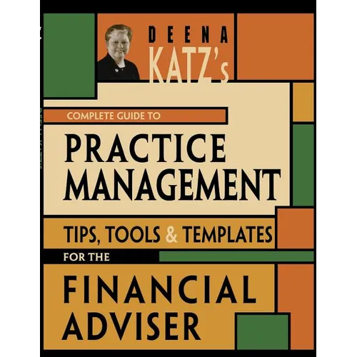 Deena Katz's Complete Guide to Practice Management: Tips, Tools, and Templates for the Financial Adviser - Paperback