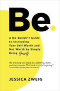 Be: A No-Bullsh*t Guide to Increasing Your Self Worth and Net Worth by Simply Being Yourself - Hardcover