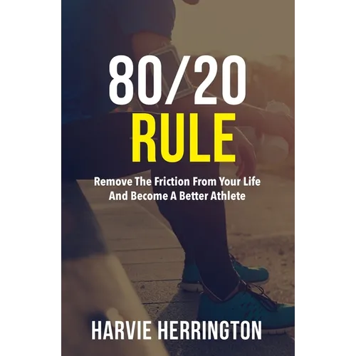 80/20 Rule: Removing the Friction From Your Life to Become a Better Athlete - Paperback