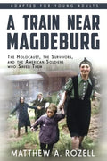 A Train near Magdeburg (the Young Adult Adaptation): The Holocaust, the Survivors, and the American Soldiers Who Saved Them - Paperback