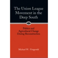 Union League Movement in the Deep South: Politics and Agricultural Change During Reconstruction - Paperback