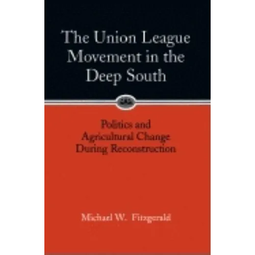 Union League Movement in the Deep South: Politics and Agricultural Change During Reconstruction - Paperback
