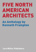 Five North American Architects: An Anthology by Kenneth Frampton - Paperback
