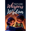Whispers of Wisdom: Bedtime Stories from the Bible - Inspirational Tales for Kids, Christian Children's Books, Moral Lessons, Faith, and F - Paperback