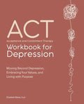 Acceptance and Commitment Therapy Workbook for Depression: Moving Beyond Depression, Embracing Your Values, and Living with Purpose - Paperback
