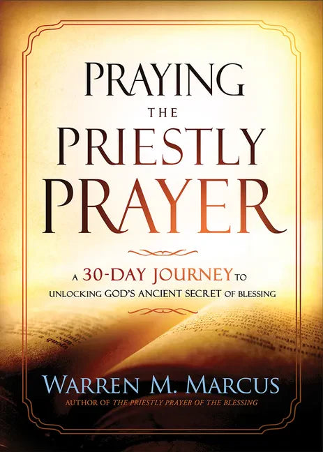 Praying the Priestly Prayer: A 30-Day Journey to Unlocking God's Ancient Secret of Blessing - Paperback