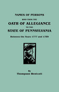 Names of Persons Who Took the Oath of Allegiance to the State of Pennsylvania Between the Years 1777 and 1789 - Paperback