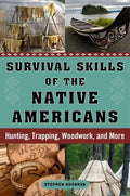 Survival Skills of the Native Americans: Hunting, Trapping, Woodwork, and More - Hardcover
