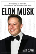 Elon Musk: A Biography of Innovator, Entrepreneur, and Billionaire Elon Musk - Paperback