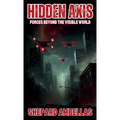 Hidden Axis: Forces Beyond the Visible World - Hardcover