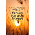 Morning Blessings & Mercies: A 30 Day Devotional on The Gospel Fulfilling Your Walk in His Plans - Paperback