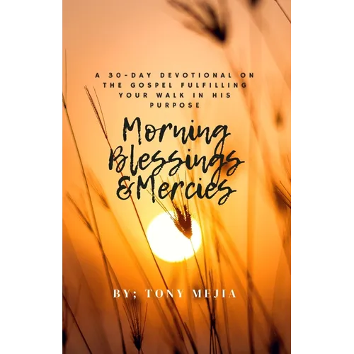 Morning Blessings & Mercies: A 30 Day Devotional on The Gospel Fulfilling Your Walk in His Plans - Paperback