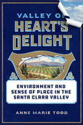 Valley of Heart's Delight: Environment and Sense of Place in the Santa Clara Valley - Hardcover