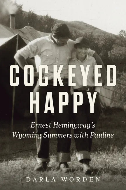 Cockeyed Happy: Ernest Hemingway's Wyoming Summers with Pauline - Hardcover
