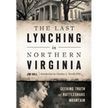 The Last Lynching in Northern Virginia: Seeking Truth at Rattlesnake Mountain - Paperback
