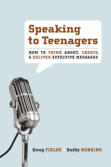Speaking to Teenagers: How to Think About, Create, & Deliver Effective Messages - Paperback