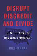 Disrupt, Discredit, and Divide: How the New FBI Damages Democracy - Hardcover