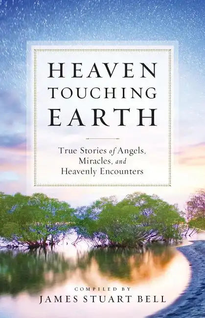 Heaven Touching Earth: True Stories of Angels, Miracles, and Heavenly Encounters - Paperback