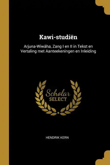 Kawi-studiën: Arjuna-Wiwâha, Zang I en II in Tekst en Vertaling met Aanteekeningen en Inleiding - Paperback