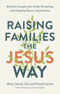 Raising Families the Jesus Way: Biblical Insights for Godly Parenting and Shaping Future Generations - Paperback