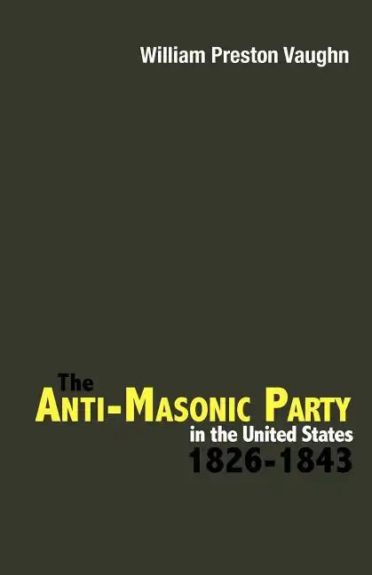 The Anti-Masonic Party in the United States: 1826-1843 - Paperback