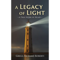 A Legacy of Light-A True Work of Heart - Hardcover