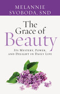 The Grace of Beauty: Its Mystery, Power, and Delight in Daily Life - Paperback