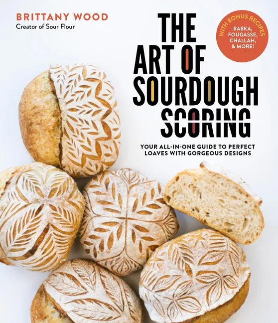 The Art of Sourdough Scoring: Your All-In-One Guide to Perfect Loaves with Gorgeous Designs - Paperback