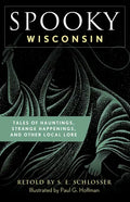 Spooky Wisconsin: Tales of Hauntings, Strange Happenings, and Other Local Lore - Paperback