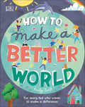 How to Make a Better World: For Every Kid Who Wants to Make a Difference - Hardcover