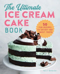 The Ultimate Ice Cream Cake Book: 50 Fun Recipes to Satisfy Any Sweet Tooth - Paperback