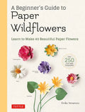A Beginner's Guide to Paper Wildflowers: Learn to Make 43 Beautiful Paper Flowers (Over 250 Full-Size Templates) - Paperback