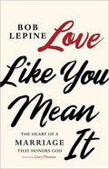 Love Like You Mean It: The Heart of a Marriage That Honors God - Paperback