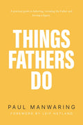 Things Fathers Do: A Practical and Supernatural Guide to Fathering, Revealing the Father and Leaving a Legacy. - Paperback